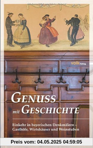 Genuss mit Geschichte: Einkehr in bayerischen Denkmälern - Gasthöfe, Wirtshäuser und Weinstuben