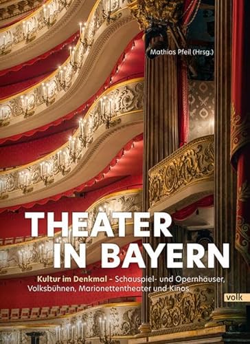 Theater in Bayern: Kultur im Denkmal - Schauspiel- und Opernhäuser, Volksbühnen, Marionettentheater und Kinos (Genuss mit Geschichte) von Volk Verlag