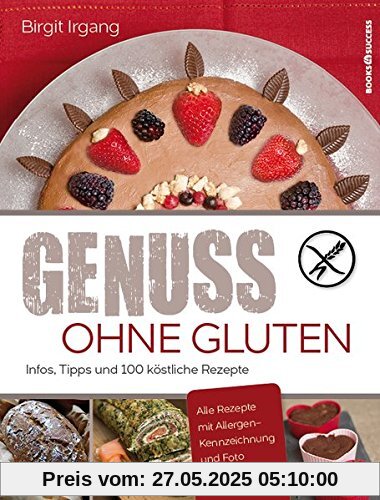 Genuss ohne Gluten: Infos, Tipps und 100 köstliche Rezepte