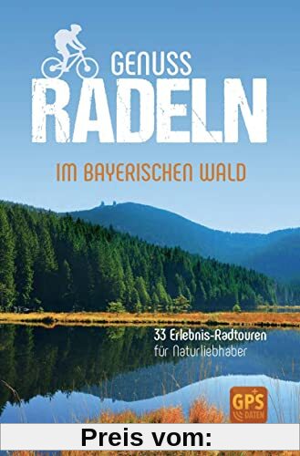 Genussradeln im Bayerischen Wald: 33 Erlebnis-Radtouren für Naturliebhaber