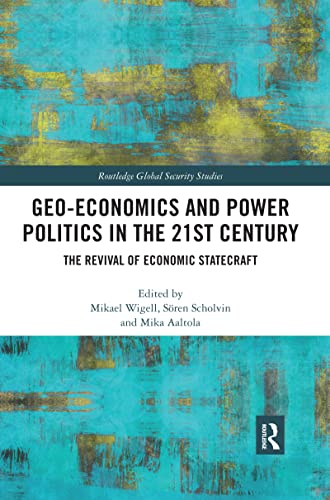 Geo-economics and Power Politics in the 21st Century: The Revival of Economic Statecraft (Routledge Global Security Studies)