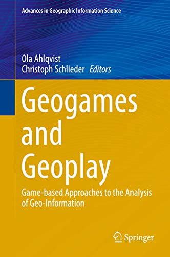 Geogames and Geoplay: Game-based Approaches to the Analysis of Geo-Information (Advances in Geographic Information Science) von Springer