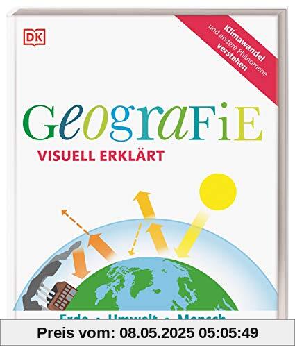 Geografie visuell erklärt: Erde, Umwelt, Mensch. Klimawandel und andere Phänomene verstehen Geografie visuell erklärt: Erde, Umwelt, Mensch. Klimawandel und andere Phänomene verstehen
