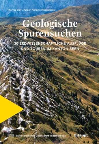 Geologische Spurensuche: 30 erdwissenschaftliche Ausflüge und Touren im Kanton Bern von Haupt Verlag AG