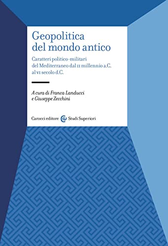 Geopolitica del mondo antico. Caratteri politico-militari del Mediterraneo dal II millennio a.C. al VI secolo d.C (Studi superiori) von Carocci