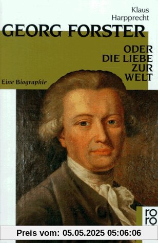 Georg Forster oder Die Liebe zur Welt: Eine Biographie