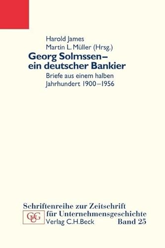 Georg Solmssen - ein deutscher Bankier: Briefe aus einem halben Jahrhundert 1900-1956