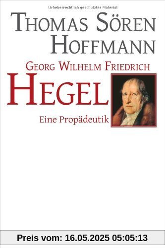 Georg Wilhelm Friedrich Hegel: Eine Propädeutik