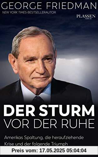 George Friedman: Der Sturm vor der Ruhe: Amerikas Spaltung, die heraufziehende Krise und der folgende Triumph