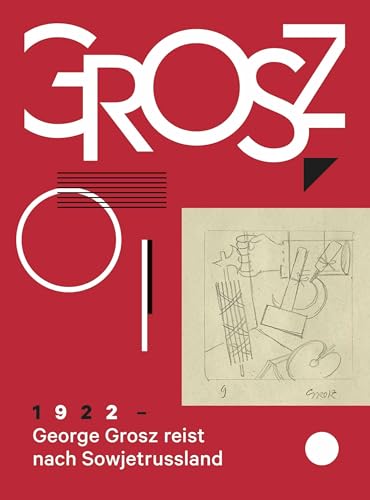 George Grosz. 1922: George Grosz reist nach Sowjetrussland: Das kleine Grosz-Museum, Berlin von KÖNIG, WALTHER