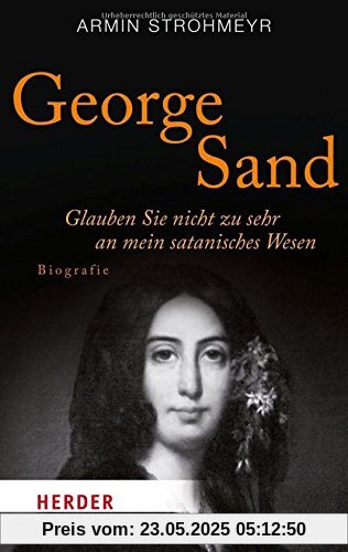 George Sand: Glauben Sie nicht zu sehr an mein satanisches Wesen. Biografie (HERDER spektrum)