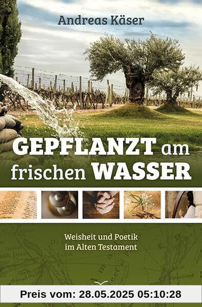 Gepflanzt am frischen Wasser: Weisheit und Poetik im Alten Testament Gepflanzt am frischen Wasser: Weisheit und Poetik im Alten Testament