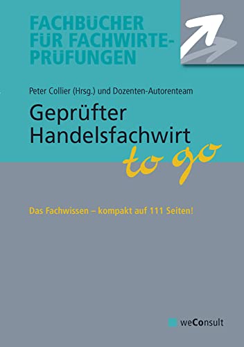 Gepr. Handelsfachwirt to go: Das Fachwissen - kompakt auf 111 Seiten: Das Fachwissen auf 111 Seiten von WeConsult