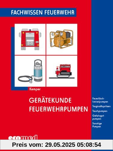 Gerätekunde Feuerwehrpumpen: Feuerlöschkreiselpumpen - Tragkraftspritzen - Tauchpumpen - Gefahrgutpumpen - Sonstige Pumpen (Fachwissen Feuerwehr)