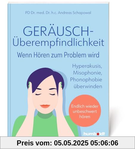 Geräuschüberempfindlichkeit. Wenn Hören zum Problem wird: Hyperakusis, Misophonie, Phonophobie überwinden - endlich wieder unbeschwert hören