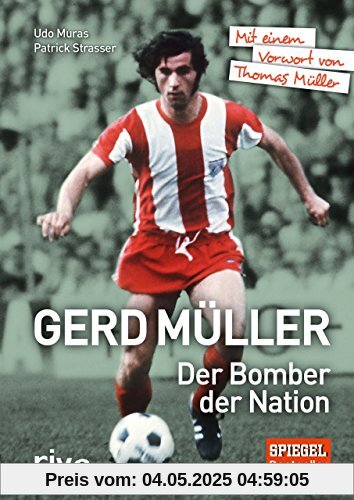 Gerd Müller - Der Bomber der Nation: Mit einem Vorwort von Thomas Müller Gerd Müller - Der Bomber der Nation: Mit einem Vorwort von Thomas Müller