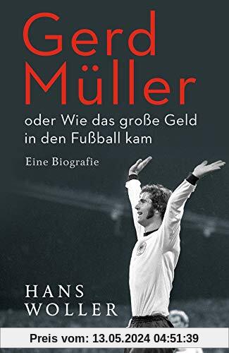 Gerd Müller: oder Wie das große Geld in den Fußball kam