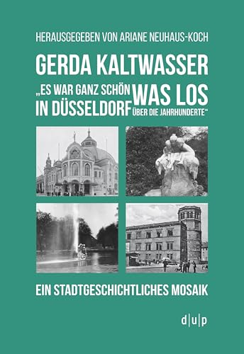 Gerda Kaltwasser"Es war ganz schön was los in Düsseldorf über die Jahrhunderte": Ein stadtgeschichtliches Mosaik Gerda Kaltwasser"Es war ganz schön was los in Düsseldorf über die Jahrhunderte": Ein stadtgeschichtliches Mosaik