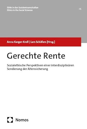 Gerechte Rente: Sozialethische Perspektiven einer interdisziplinären Sondierung der Alterssicherung (Ethik in den Sozialwissenschaften | Ethics in the Social Sciences) von Nomos