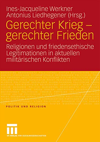 Gerechter Krieg - Gerechter Frieden: Religionen und Friedensethische Legitimationen in Aktuellen Militärischen Konflikten (Politik und Religion) von VS Verlag für Sozialwissenschaften