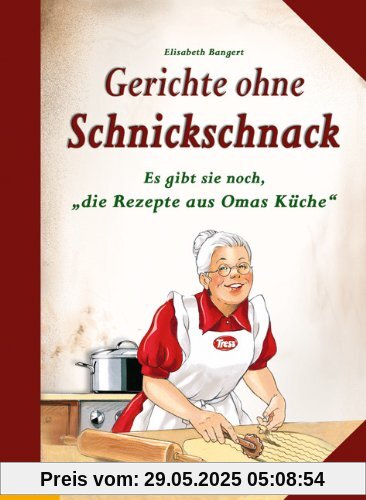 Gerichte ohne Schnickschnack: Es gibt sie noch, Die Rezepte aus Omas Küche Gerichte ohne Schnickschnack: Es gibt sie noch, Die Rezepte aus Omas Küche