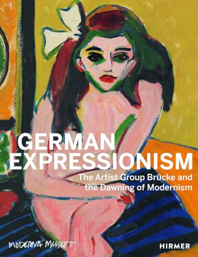 German Expressionism: The Artist Group Brücke and the Beginnings of Modernism German Expressionism: The Artist Group Brücke and the Beginnings of Modernism von Hirmer