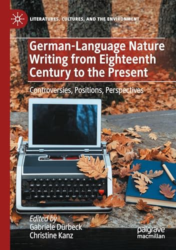 German-Language Nature Writing from Eighteenth Century to the Present: Controversies, Positions, Perspectives (Literatures, Cultures, and the Environment) von Palgrave Macmillan