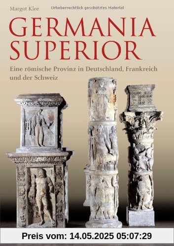 Germania Superior: Eine römische Provinz in Frankreich, Deutschland und der Schweiz