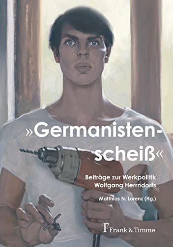 „Germanistenscheiß“: Beiträge zur Werkpolitik Wolfgang Herrndorfs „Germanistenscheiß“: Beiträge zur Werkpolitik Wolfgang Herrndorfs