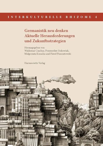 Germanistik neu denken. Aktuelle Herausforderungen und Zukunftsstrategien (Interkulturelle Rhizome) von Harrassowitz Verlag