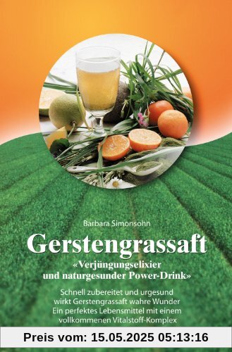 Gerstengrassaft: Verjüngungselixier und naturgesunder Power-Drink. Schnell zubereitet und urgesund wirkt Gerstengrassaft wahre Wunder. Ein perfektes ... mit einem vollkommmenen Vitalstoff-Komplex