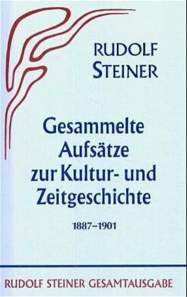 Gesammelte Aufsätze zur Kultur- und Zeitgeschichte 1887-1901 (Rudolf Steiner Gesamtausgabe: Sc... Gesammelte Aufsätze zur Kultur- und Zeitgeschichte 1887-1901 (Rudolf Steiner Gesamtausgabe: Sc...
