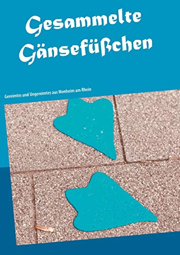 Gesammelte Gänsefüßchen: Gereimtes und Ungereimtes aus Monheim am Rhein von Books on Demand