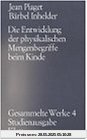 Gesammelte Werke, Bd.4: Die Entwicklung der physikalischen Mengenbegriffe beim Kinde