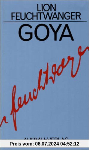 Gesammelte Werke in Einzelbänden. Die Romane: Goya oder Der arge Weg der Erkenntnis: Roman. Gesammelte Werke in Einzelbänden, Band 13: BD 13 (Feuchtwanger GW in Einzelbänden)