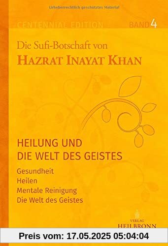 Gesamtausgabe Band 4: Heilung und die Welt des Geistes: Gesundheit, Heilen, Mentale Reinigung, Die Welt des Geistes (Centennial Edition: Die Sufi-Botschaft von Hazrat Inayat Khan)