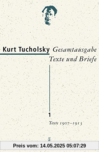 Gesamtausgabe Texte und Briefe 1: Texte 1907 - 1913 (Tucholsky: Gesamtausgabe Texte und Briefe, Band 1)