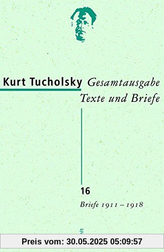 Gesamtausgabe Texte und Briefe 16: Briefe 1911 - 1918 (Tucholsky: Gesamtausgabe Texte und Briefe, Band 16)