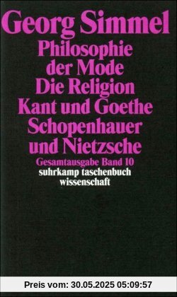Gesamtausgabe in 24 Bänden: Band 10: Philosophie der Mode (1905). Die Religion (1906/1912). Kant und Goethe (1906/1916). Schopenhauer und Nietzsche (1907): BD 10 (suhrkamp taschenbuch wissenschaft)