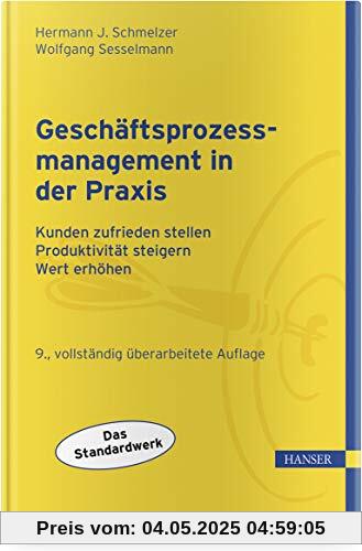 Geschäftsprozessmanagement in der Praxis: Kunden zufrieden stellen - Produktivität steigern - Wert erhöhen Geschäftsprozessmanagement in der Praxis: Kunden zufrieden stellen - Produktivität steigern - Wert erhöhen