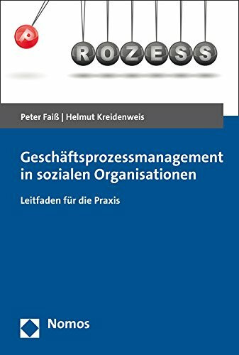 Geschäftsprozessmanagement in sozialen Organisationen: Leitfaden für die Praxis Geschäftsprozessmanagement in sozialen Organisationen: Leitfaden für die Praxis