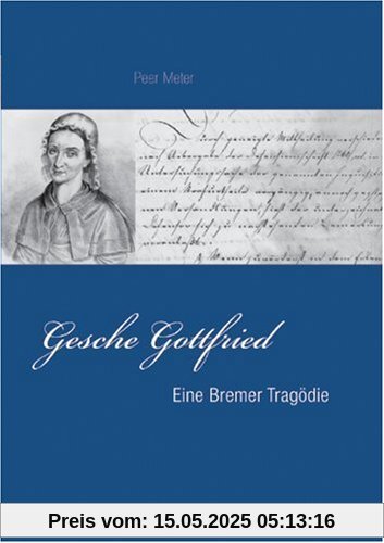 Gesche Gottfried. Eine Bremer Tragödie. Gesche Gottfried. Eine Bremer Tragödie.