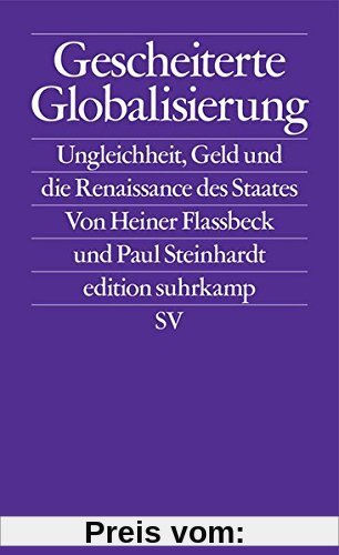 Gescheiterte Globalisierung: Ungleichheit, Geld und die Renaissance des Staates (edition suhrkamp)