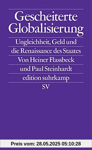 Gescheiterte Globalisierung: Ungleichheit, Geld und die Renaissance des Staates (edition suhrkamp)