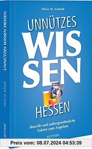 Geschenkbuch: Unnützes Wissen Hessen.: Skurrile und außergewöhnliche Fakten zum Angeben (Sutton Freizeit)