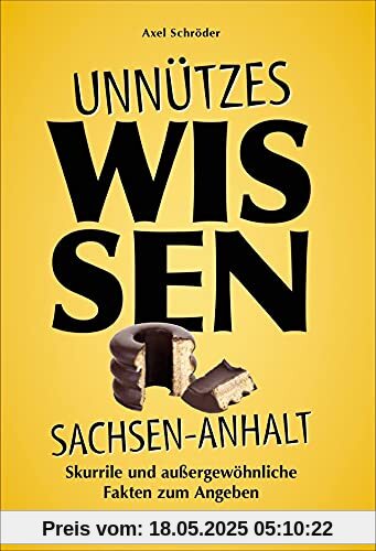 Geschenkbuch: Unnützes Wissen Sachsen-Anhalt. Skurrile und außergewöhnliche Fakten zum Angeben. Das perfekte Sammelsurium für alle Besserwisser und Schlaumeier