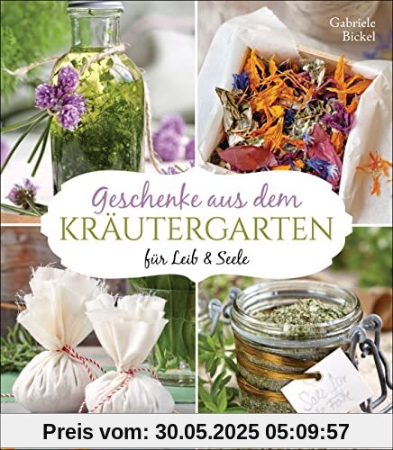 Geschenke aus dem Kräutergarten für Leib & Seele: Essige, Würzöle, Kräutersalze, Weine, Elixiere, Tees, Kräuterbäder Geschenke aus dem Kräutergarten für Leib & Seele: Essige, Würzöle, Kräutersalze, Weine, Elixiere, Tees, Kräuterbäder