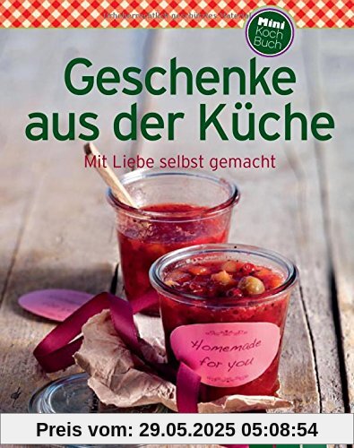 Geschenke aus der Küche (Minikochbuch): Mit Liebe selbst gemacht