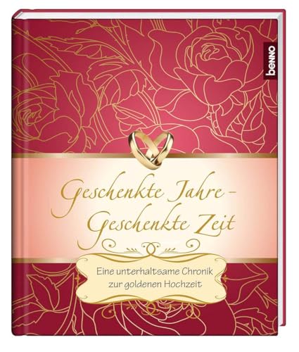 Geschenkte Jahre – Geschenkte Zeit: Eine unterhaltsame Chronik zur goldenen Hochzeit