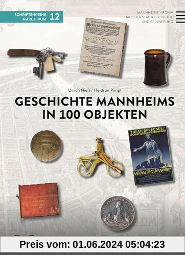 Geschichte Mannheims in 100 Objekten (Schriftenreihe MARCHIVUM)